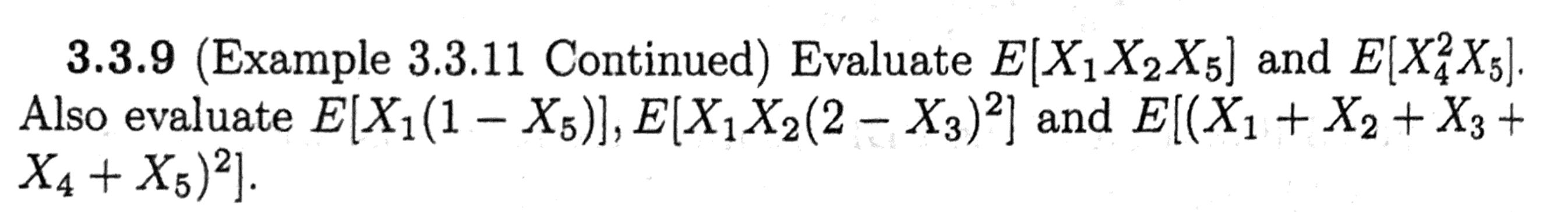  EXAMPLE 3.3.11 PROVIDED BELOW: 3.3.9 (Example 3.3.11 Continued) Evaluate E(X1X2X5] and
