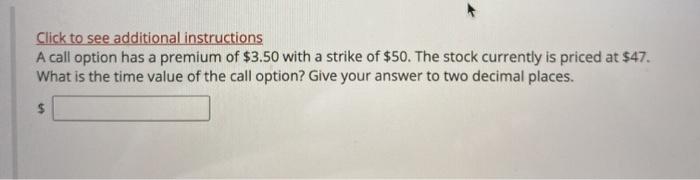  Click to see additional instructions A call option has a premium