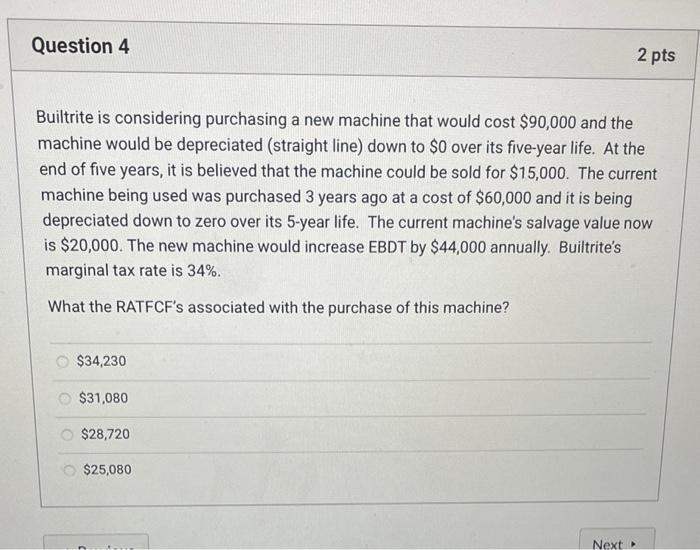  Question 4 2 pts Builtrite is considering purchasing a new machine