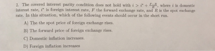  2. The covered interest parity condition does not hold with i