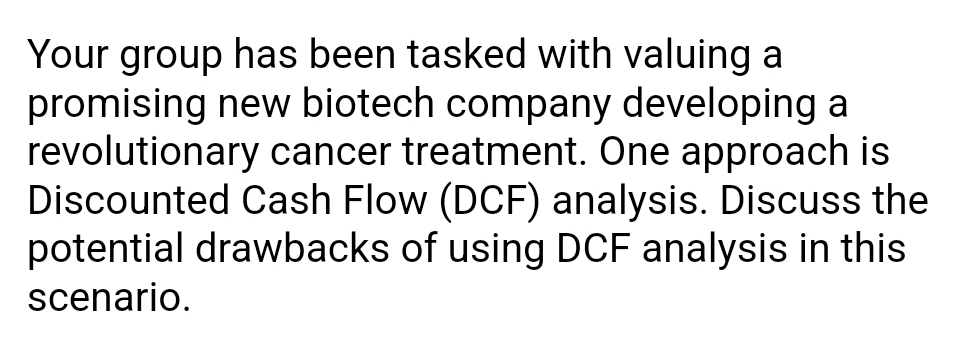  Your group has been tasked with valuing a promising new biotech