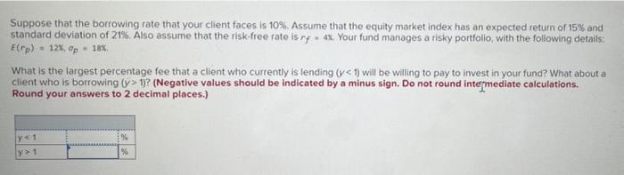  Suppose that the borrowing rate that your client faces is 10%.