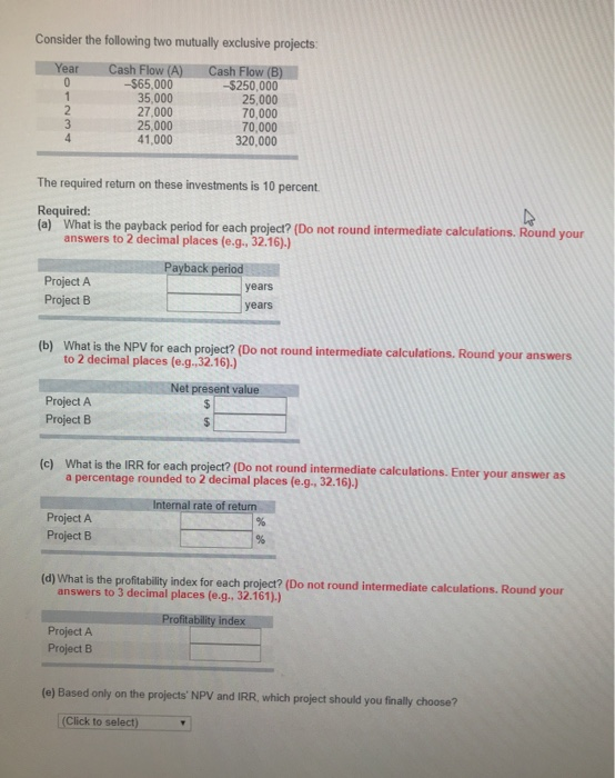  Consider the following two mutually exclusive projects: Cash Flow (A) -$65,000