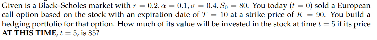  Given is a Black-Scholes market with r = 0.2, a =
