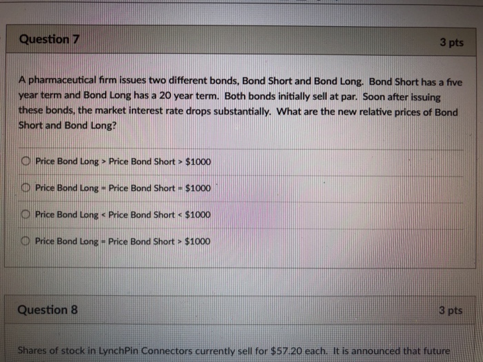  Question 7 3 pts A pharmaceutical firm issues two different bonds,