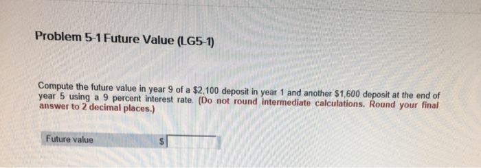  Problem 5-1 Future Value (LG5-1) Compute the future value in year