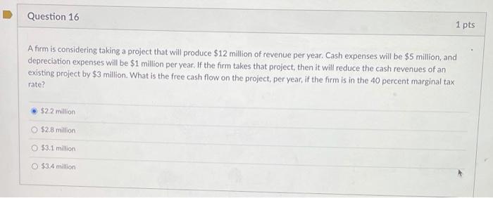  Question 16 1 pts A firm is considering taking a project