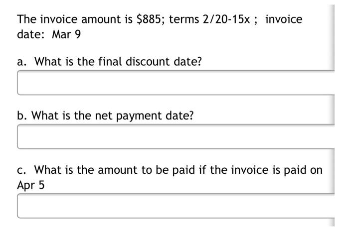  The invoice amount is $885; terms 2/20-15x ; invoice date: Mar