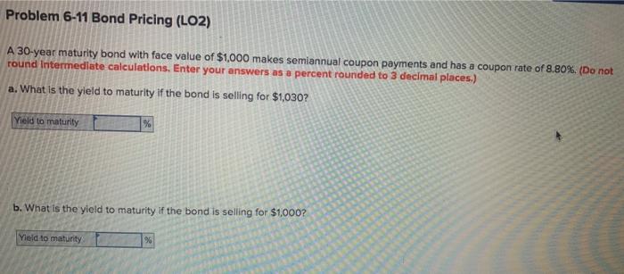  Problem 6-11 Bond Pricing (LO2) A 30-year maturity bond with face