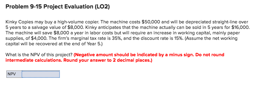  Problem 9-15 Project Evaluation (LO2) Kinky Copies may buy a high-volume