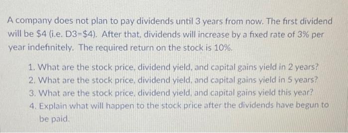  A company does not plan to pay dividends until 3 years
