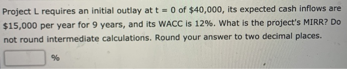  Project L requires an initial outlay at t = 0 of