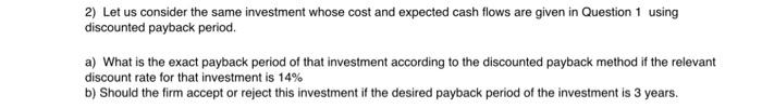 expected cash flows are given in Question 1 using discounted payback period.