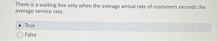  There is a waiting line only when the average arrival rate