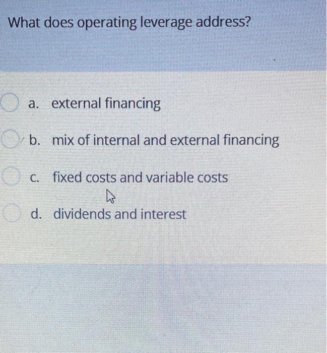 answer as soon as possible What does operating leverage address? a. external