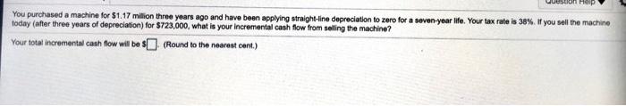 have been applying straight-line depreciation to zero for a seven-year life. Your