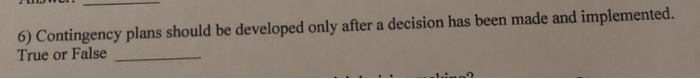  Contingency plans should be developed only after a decision has been