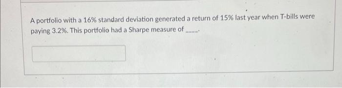  A portfolio with a 16% standard deviation generated a return of