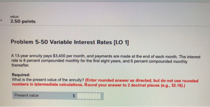  value: 2.50 points Problem 5-50 Variable Interest Rates [LO 1] A