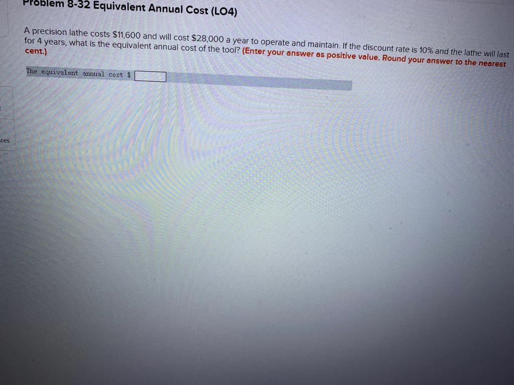  Problem 8-32 Equivalent Annual Cost (L04) A precision lathe costs $11,600