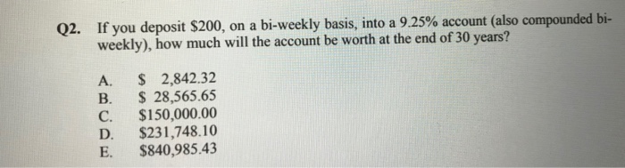  answer: E Q2. If you deposit $200, on a bi-weekly basis,