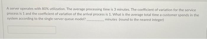 help A server operates with 80% utilization. The average processing time is