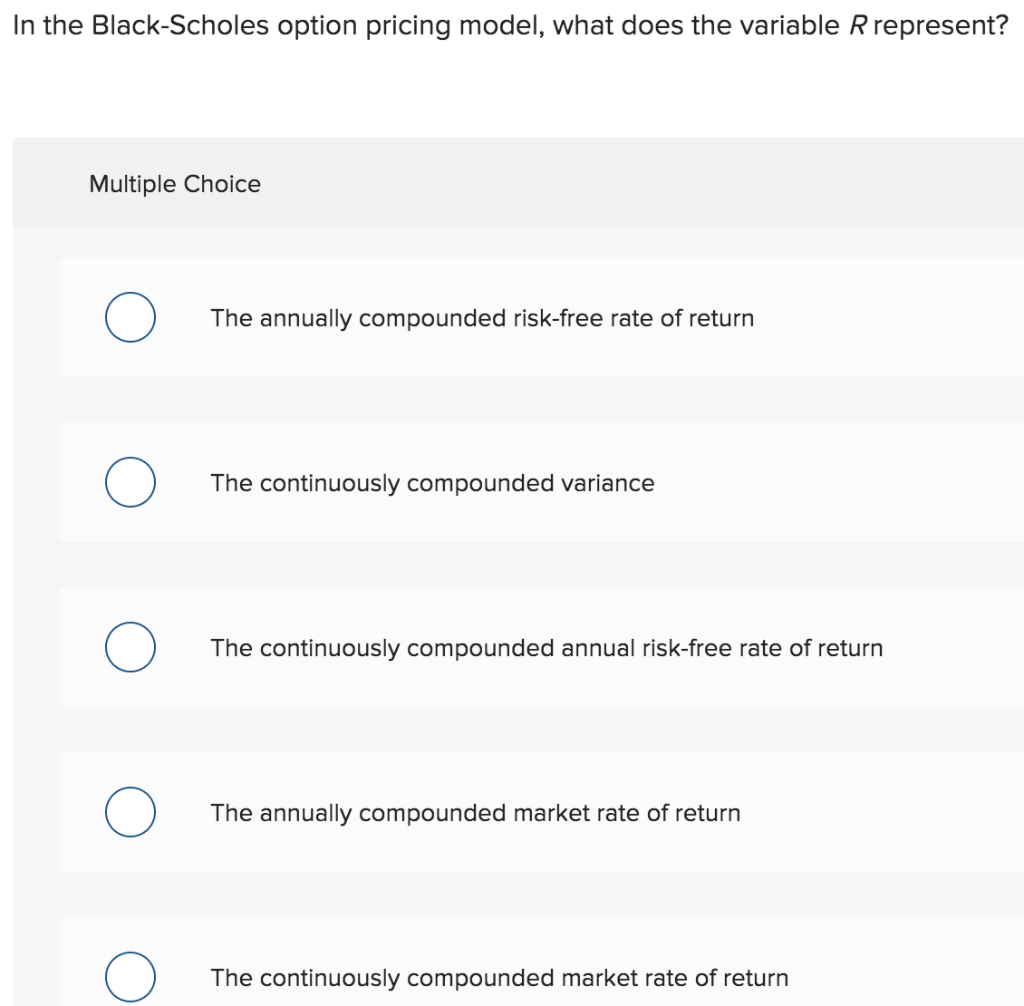  In the Black-Scholes option pricing model, what does the variable R