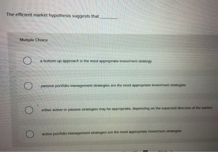  The efficient market hypothesis suggests that Multiple Choice a bottom-up approach