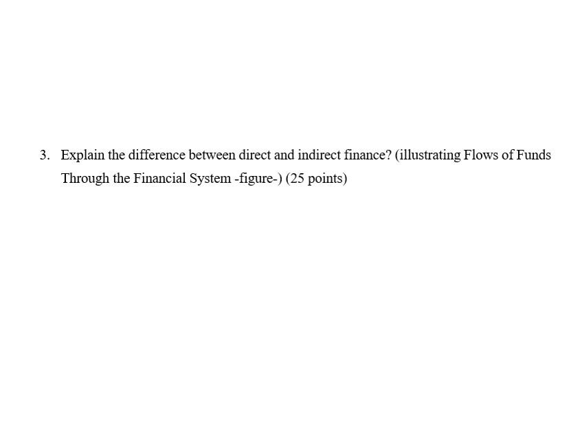  3. Explain the difference between direct and indirect finance? (illustrating Flows