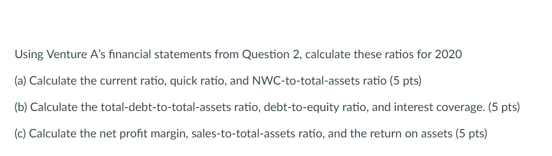 Using Venture A's financial statements from Question 2, calculate these ratios