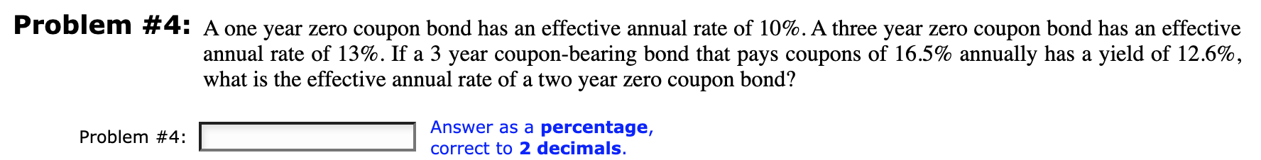 Problem #4: A one year zero coupon bond has an effective