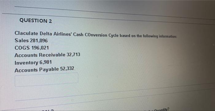  QUESTION 2 Claculate Delta Airlines' Cash Conversion Cycle based on the