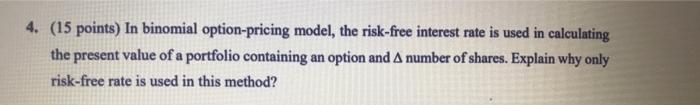 Please fast :( 4. (15 points) In binomial option-pricing model, the risk-free