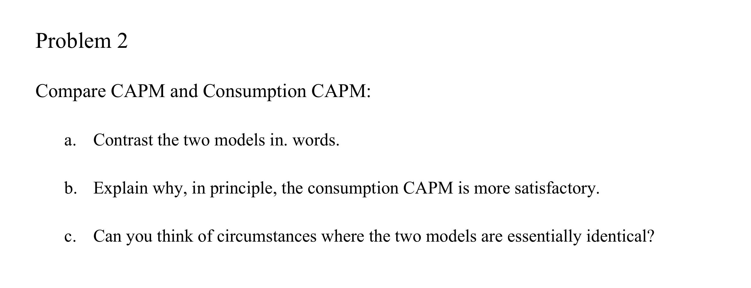 Problem 2 Compare CAPM and Consumption CAPM: a. Contrast the two