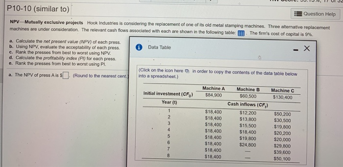  P10-10 (similar to) Question Help NPV Mutually exclusive projects Hook Industries