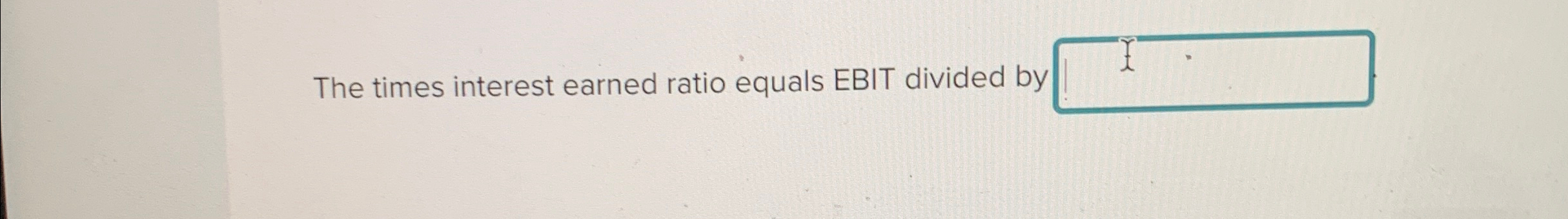  The times interest earned ratio equals EBIT divided by 