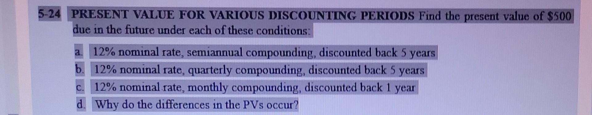  please use formulas. Thank you 5-24 PRESENT VALUE FOR VARIOUS DISCOUNTING