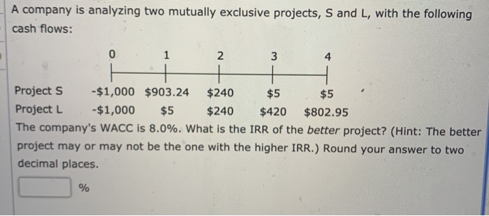  A company is analyzing two mutually exclusive projects, S and L,