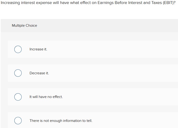  Increasing interest expense will have what effect on Earnings Before Interest