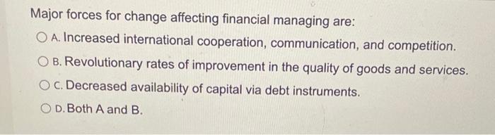  Major forces for change affecting financial managing are: O A. Increased