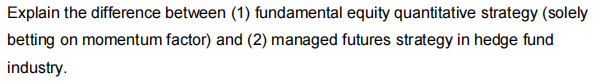  Explain the difference between (1) fundamental equity quantitative strategy (solely betting