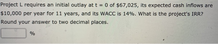  Project L requires an initial outlay at t = 0 of