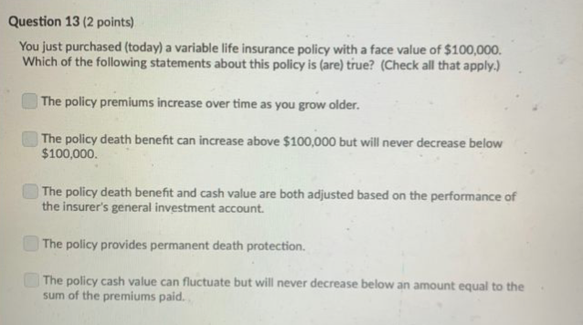  Question 13 (2 points) You just purchased (today) a variable life