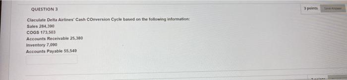  QUESTION 3 3 points Claculate Delta Airlines' Cash Conversion Cycle based