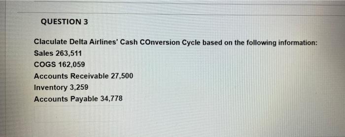  QUESTION 3 Claculate Delta Airlines' Cash Conversion Cycle based on the