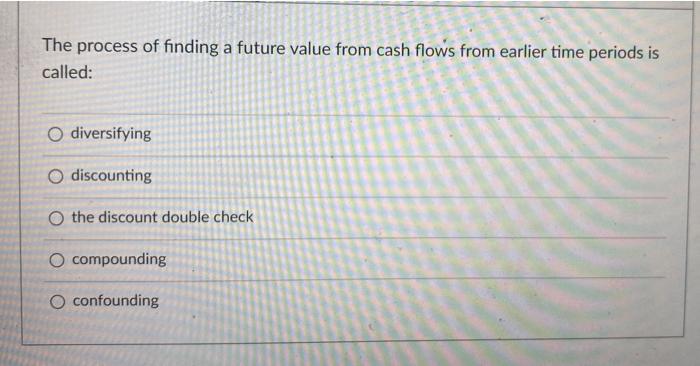  The process of finding a future value from cash flows from