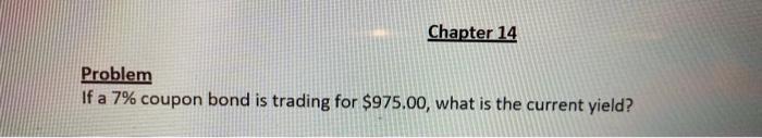  Chapter 14 Problem If a 7% coupon bond is trading for