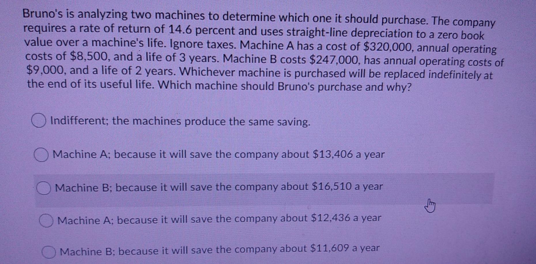  Bruno's is analyzing two machines to determine which one it should
