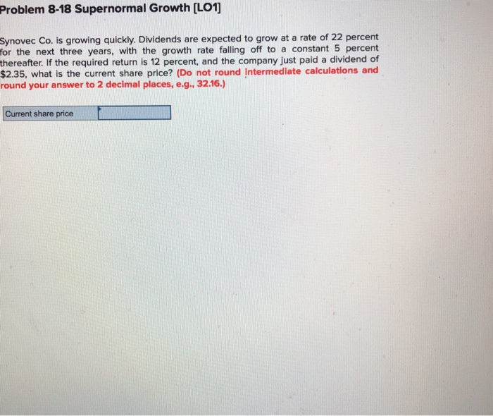  Problem 8-18 Supernormal Growth [LO1) Synovec Co. is growing quickly. Dividends