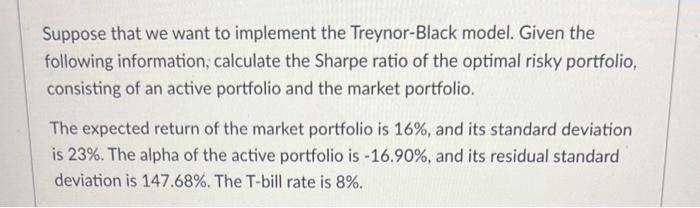  Suppose that we want to implement the Treynor-Black model. Given the